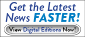 Get the Latest News FASTER - View Digital Editions Now!